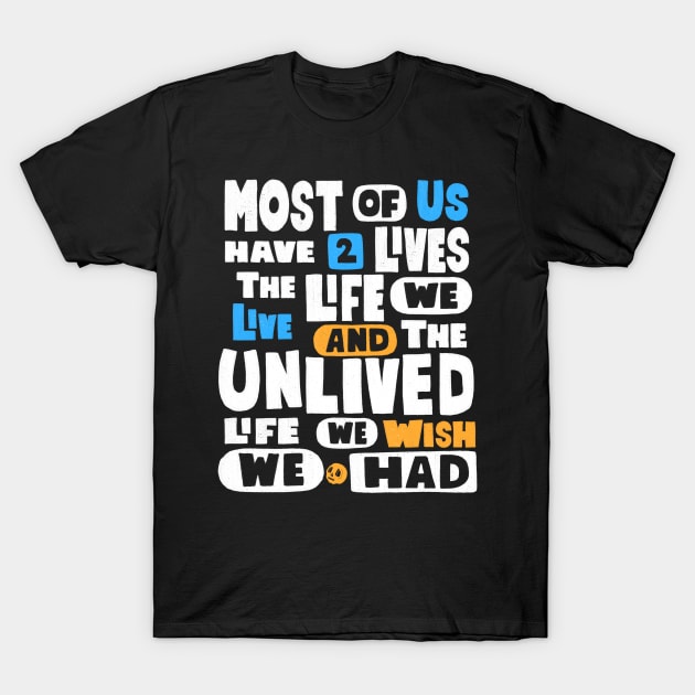 Most Of Us Have Two Lives The Life We Live And The Unlived Life We Wish We Had T-Shirt by Scriptnbones